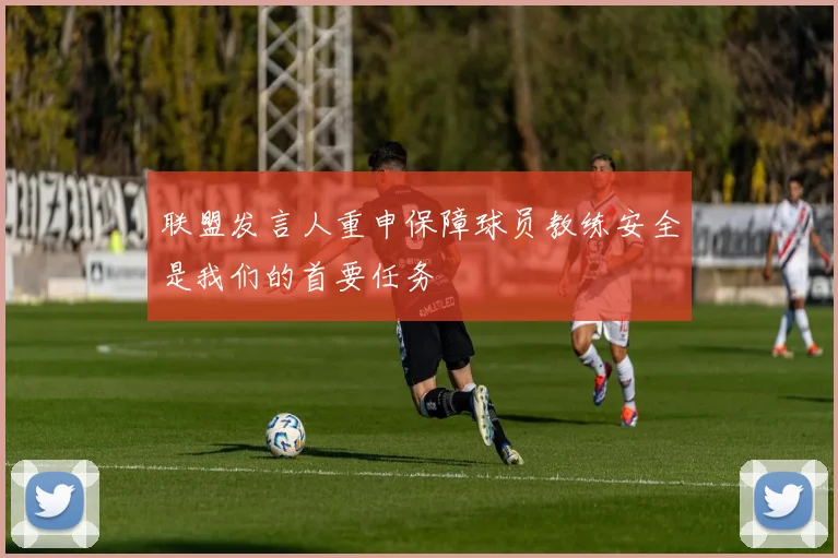 联盟发言人重申保障球员教练安全是我们的首要任务