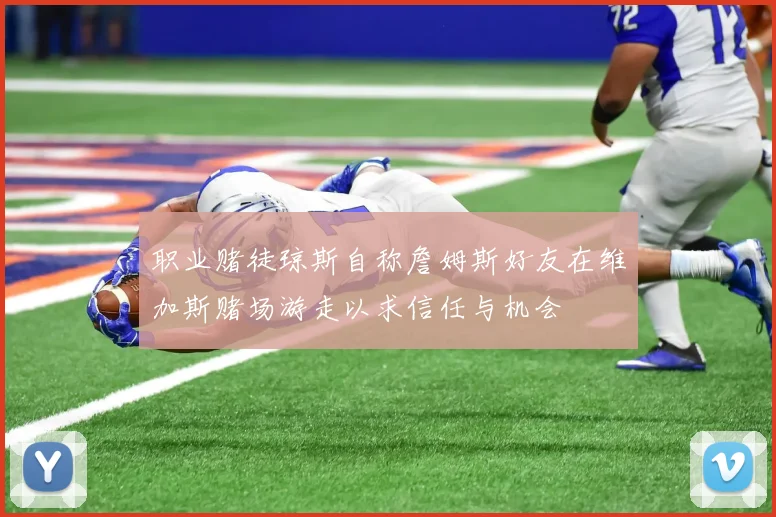 职业赌徒琼斯自称詹姆斯好友在维加斯赌场游走以求信任与机会