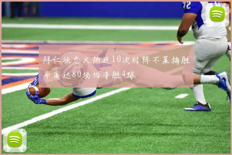 拜仁状态火热近10次对阵不莱梅胜率高达80场均净胜4球