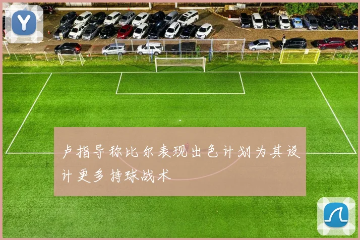 卢指导称比尔表现出色计划为其设计更多持球战术
