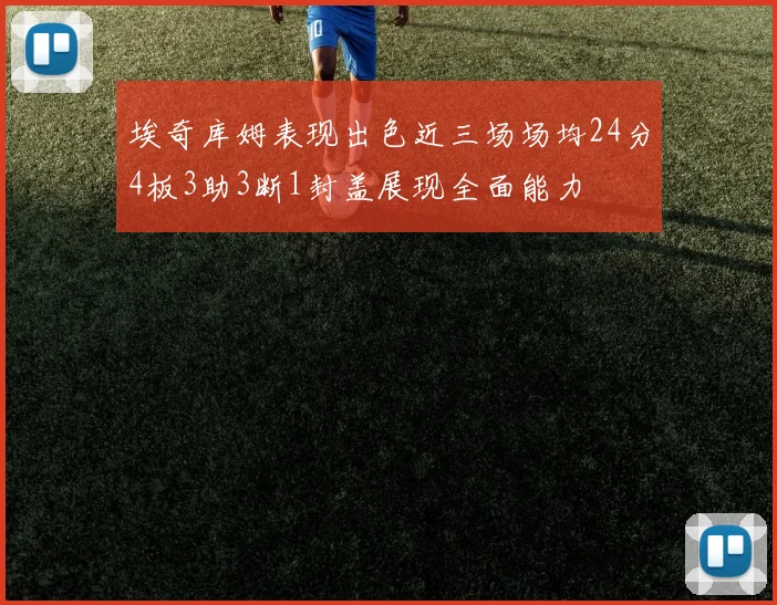 埃奇库姆表现出色近三场场均24分4板3助3断1封盖展现全面能力